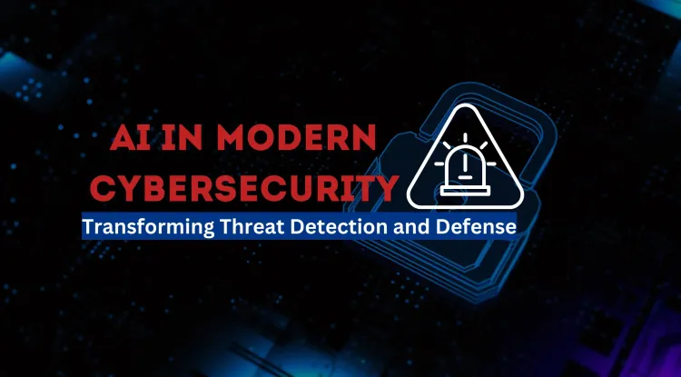 The Role of AI in Modern Cybersecurity |  How Artificial Intelligence is Transforming Threat Detection and Cyber Defense