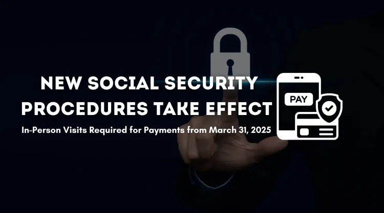 New Social Security Procedures to Impact Millions |  In-Person Visits Required for Payments Starting March 31, 2026