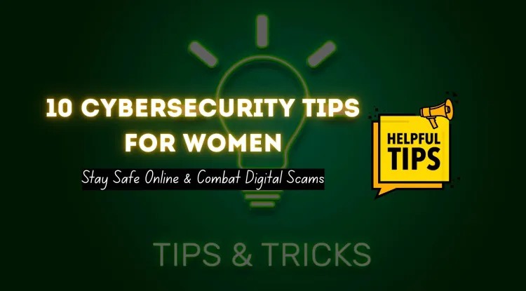 10 Essential Cybersecurity Tips for Women to Combat Digital Scams and Stay Safe Online