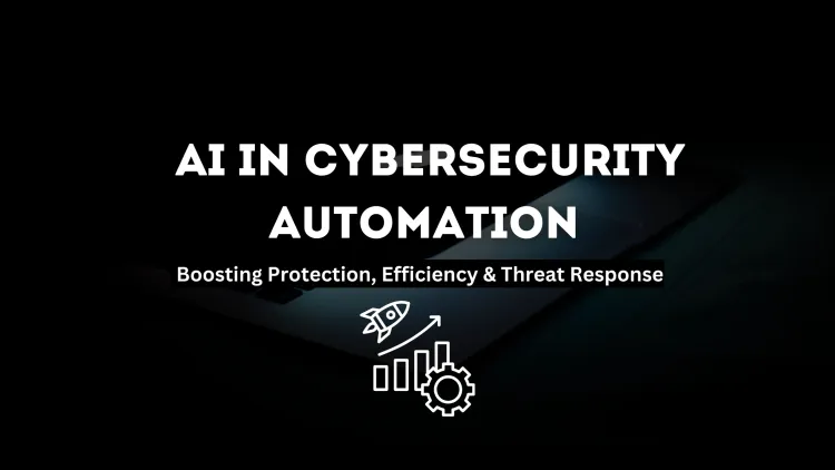 The Role of AI in Automating Cybersecurity Tasks |  Enhancing Protection, Efficiency, and Threat Response