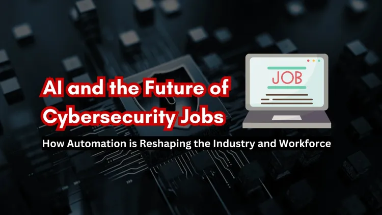AI and the Future of Cybersecurity Jobs | How Automation is Reshaping the Industry