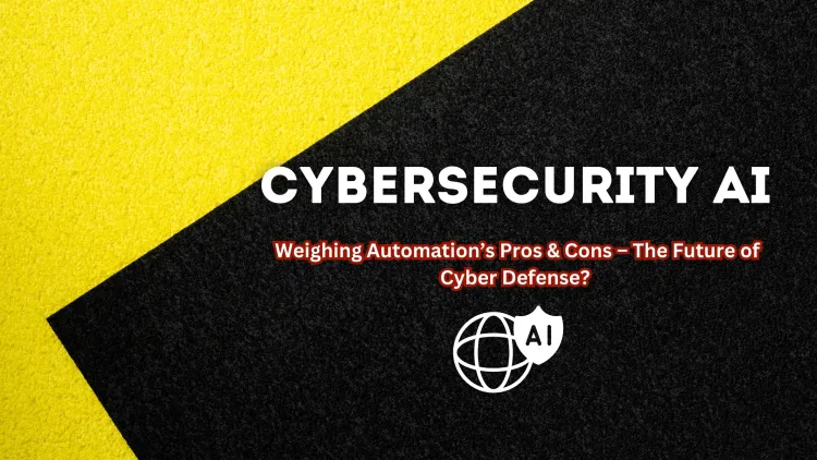 Cybersecurity AI | The Pros and Cons of Automation – Is AI the Future of Cyber Defense?