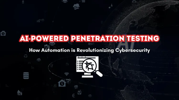 AI-Powered Penetration Testing | How Automation is Transforming Cybersecurity