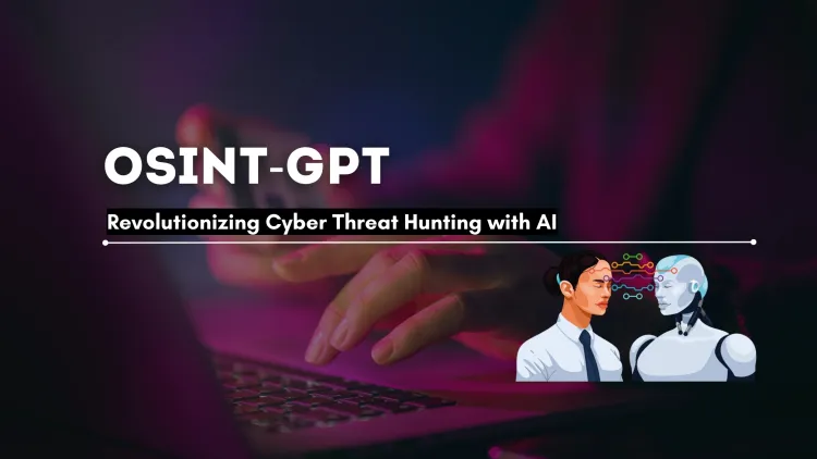 OSINT-GPT |  How AI is Revolutionizing Cyber Threat Hunting