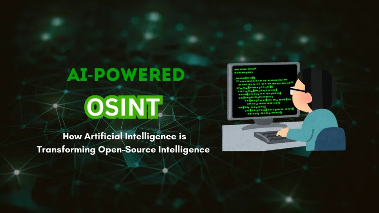 AI-Powered OSINT |  How Artificial Intelligence is Revolutionizing Open Source Intelligence