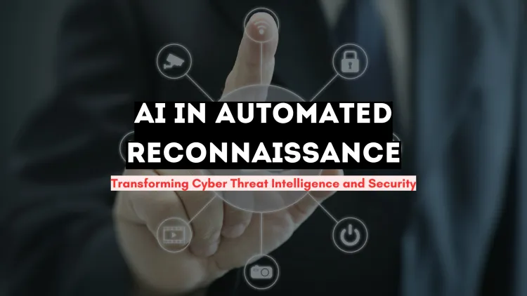 The Role of AI in Automated Reconnaissance | How Artificial Intelligence is Transforming Cyber Threat Intelligence and Security