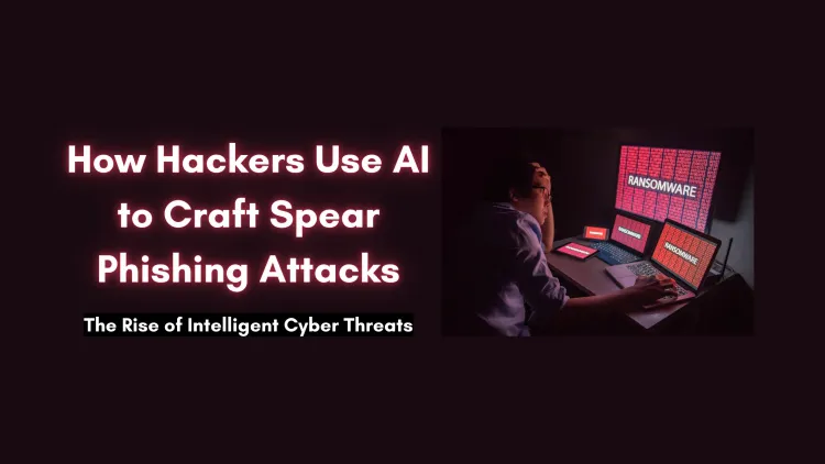 How Hackers Use AI for Creating Spear Phishing Attacks?