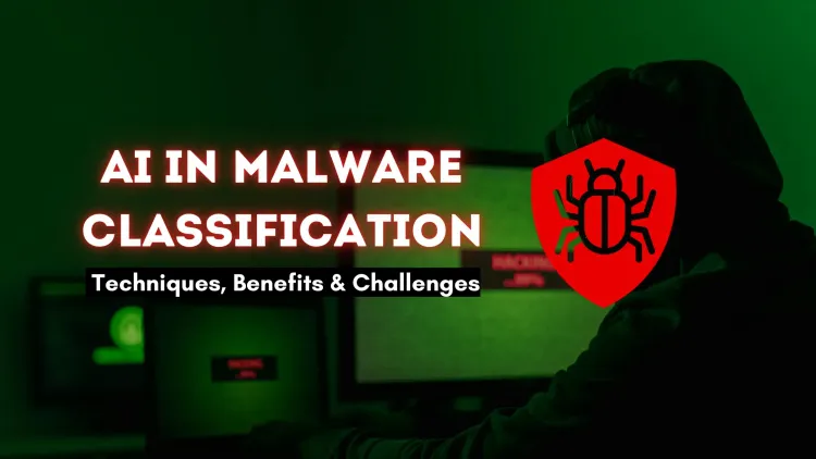 How AI is Revolutionizing Automated Malware Classification | Techniques, Benefits, and Challenges