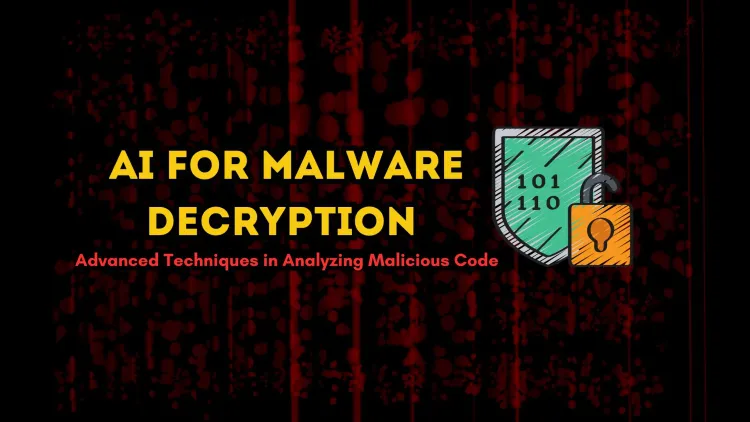 How AI is Used to Decrypt and Analyze Malicious Code |  Advanced Techniques for Cybersecurity