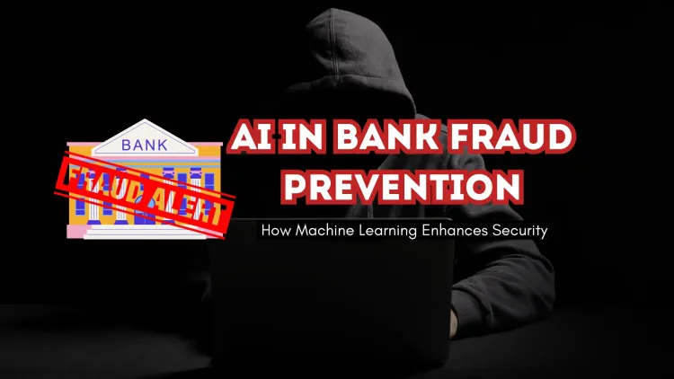 How Machine Learning is Revolutionizing Bank Fraud Prevention |  A Deep Dive into AI-Driven Security Measures