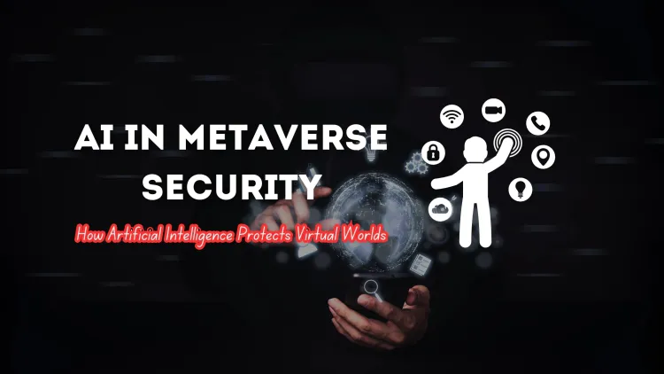 The Role of AI in Securing the Metaverse |  How Artificial Intelligence is Protecting Virtual Worlds