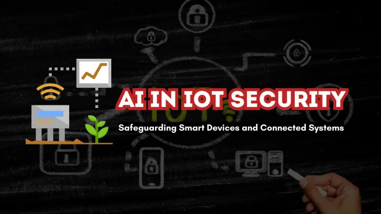 AI-Enhanced Security for IoT and Smart Devices | Safeguarding the Future of Connected Systems