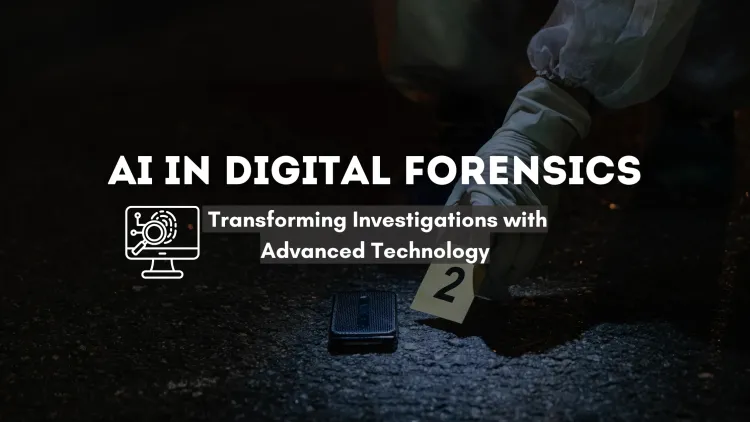 The Future of AI in Digital Forensics | Transforming Investigations with Advanced Technology