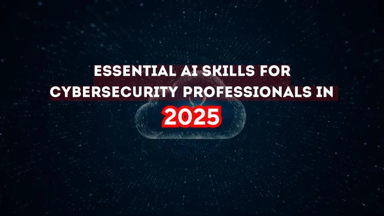 Essential AI Skills Every Cybersecurity Professional Should Master in 2026