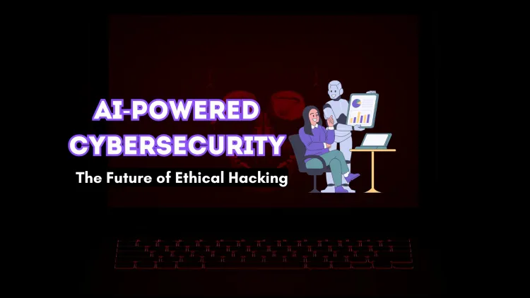 AI-Powered Cybersecurity |  The Next Big Thing in Ethical Hacking