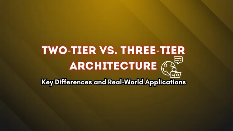 Two-Tier vs. Three-Tier Architecture |  Understanding the Differences, Real-Time Uses, and Comparative Analysis