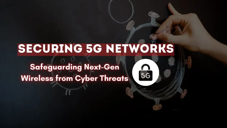 Securing 5G Networks |  Protecting Next-Generation Wireless Infrastructure from Cyber Threats, Attacks, and Vulnerabilities