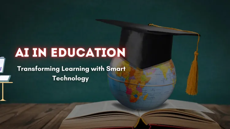 Artificial Intelligence in Education |  How AI is Revolutionizing Learning with Smart Technology, Personalized Teaching, and Automated Support