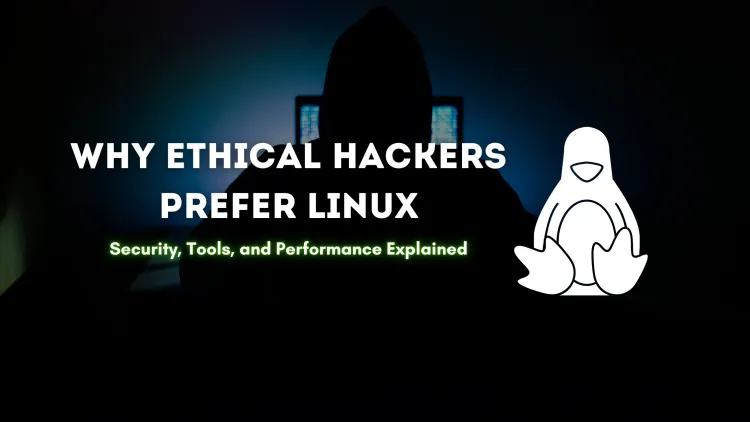 Why Ethical Hackers Prefer Linux Over Other Operating Systems | A Comprehensive Guide to Security, Tools, and Performance