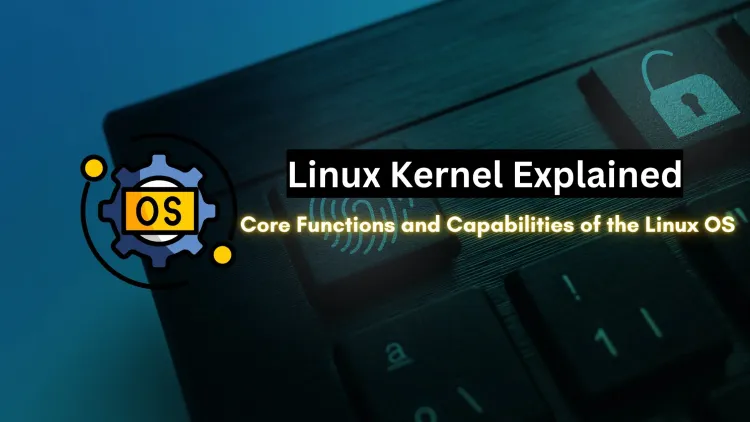 What is the Linux Kernel –  The Core of Linux Operating System and Its Powerful Capabilities