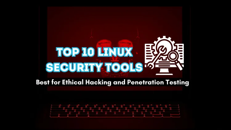 Top 10 Linux Security Tools for Ethical Hackers | Best Tools for Penetration Testing and Network Security