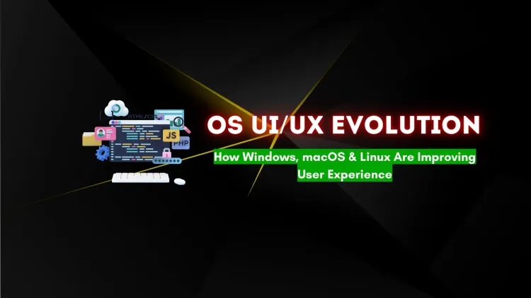 User Interface and Experience Overhauls in Major Operating Systems |  How Windows, macOS, and Linux Are Evolving for a Better User Experience