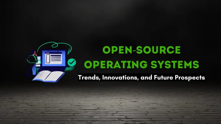 Open-Source Operating Systems |  Trends, Innovations, and Their Future in Computing