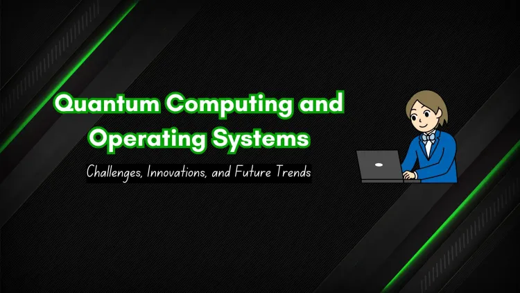 The Impact of Quantum Computing on Operating Systems |  Challenges, Innovations, and Future Trends