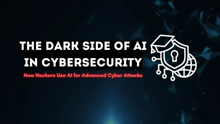 The Dark Side of AI in Cybersecurity |  How Hackers Are Using AI for Advanced Cyber Attacks and Threats