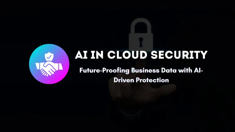 How AI is Strengthening Cloud Security |  The Future of AI-Driven Cloud Protection for Businesses and Organizations