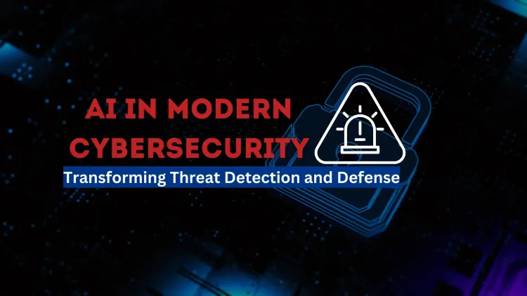The Role of AI in Modern Cybersecurity |  How Artificial Intelligence is Transforming Threat Detection and Cyber Defense