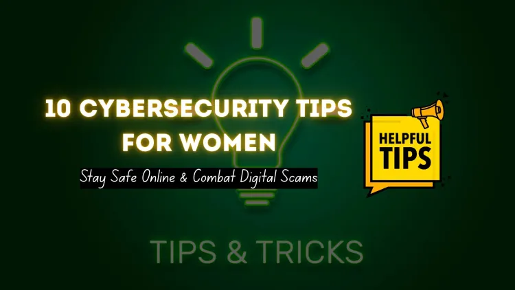 10 Essential Cybersecurity Tips for Women to Combat Digital Scams and Stay Safe Online