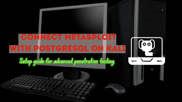 How to Set Up and Connect Metasploit with PostgreSQL on Kali Linux for Advanced Penetration Testing