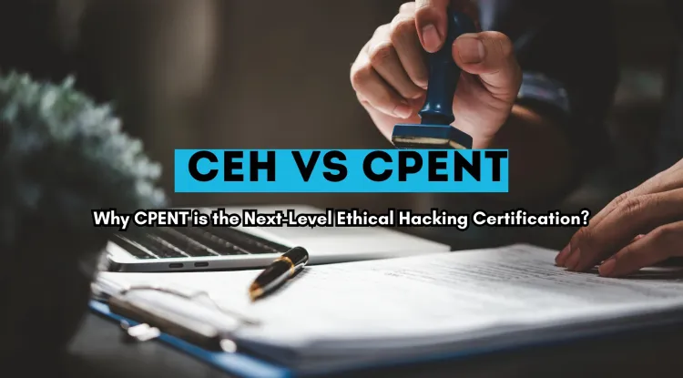 CEH vs CPENT | Why CPENT is the Next-Level Ethical Hacking Certification?