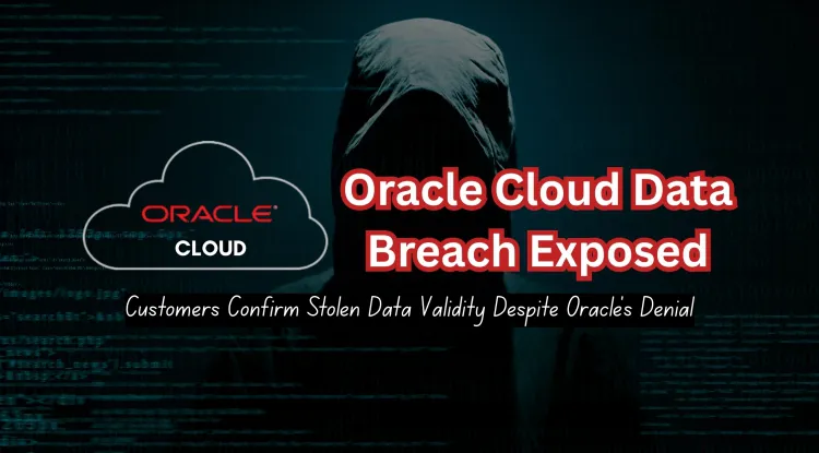 Oracle Cloud Data Breach |  Customers Confirm Stolen Data is Valid Despite Oracle’s Denial – A Cybersecurity Analysis