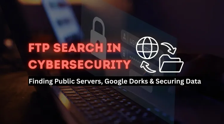 What is the FTP Search in Cybersecurity |  Finding Public FTP Servers, Using Google Dorks, and Securing Exposed Data