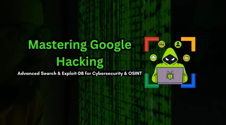 Mastering Google Hacking | Advanced Search Operators and Exploit-DB for Cybersecurity and OSINT