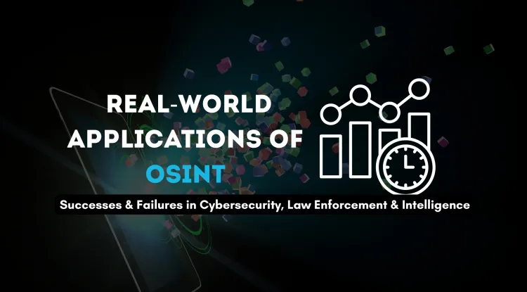 Real-World Applications of OSINT | Exploring Successes and Failures in Cybersecurity, Law Enforcement, and Intelligence Investigations
