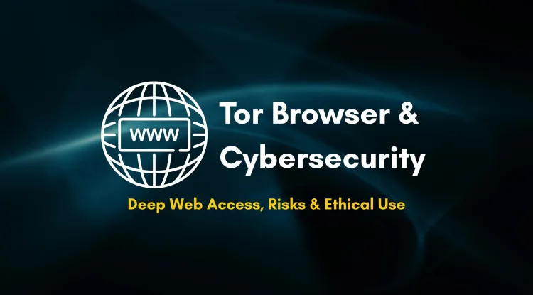 Tor Browser in Cybersecurity | Exploring the Deep and Dark Web Anonymously, Ethical Uses, Risks, Advanced Search Techniques, and Real-World Applications