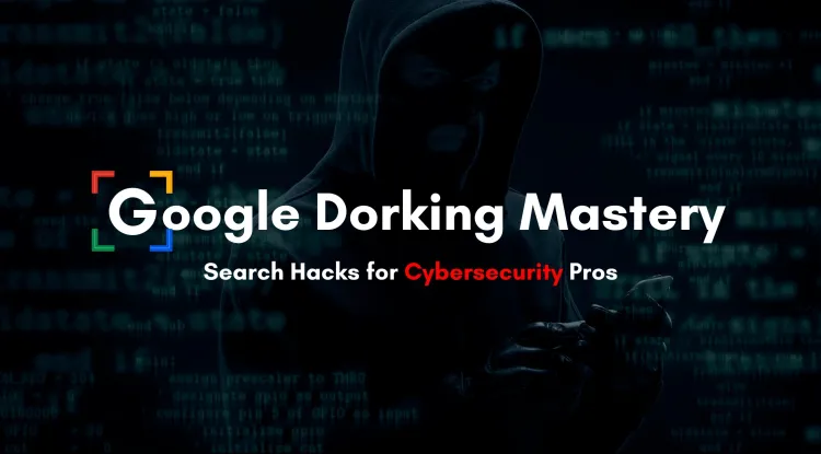 Mastering Google Dorking |  Advanced Search Operators for Ethical Hacking and Cybersecurity Footprinting