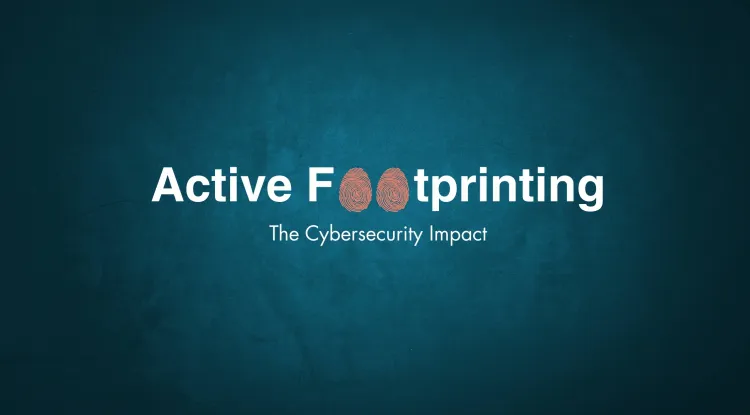 What is Active Footprinting in Cybersecurity and Why Does It Matter?