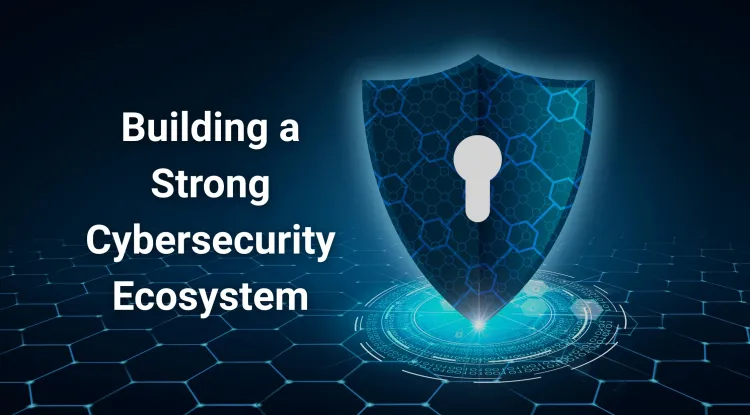 What Makes Up a Strong Cybersecurity Ecosystem in Today’s Digital World? | The Detailed Guide