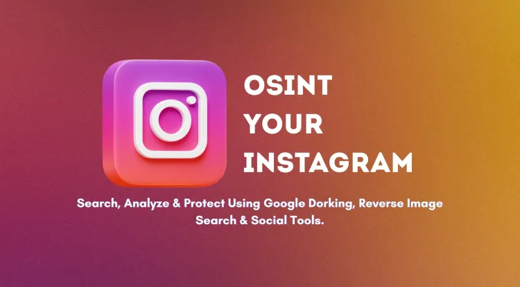 Step-by-Step Guide to Performing OSINT on Your Instagram Account |  How to Search, Analyze, and Protect Your Digital Footprint Using Google Dorking, Reverse Image Search, and Social Media Lookup Tools