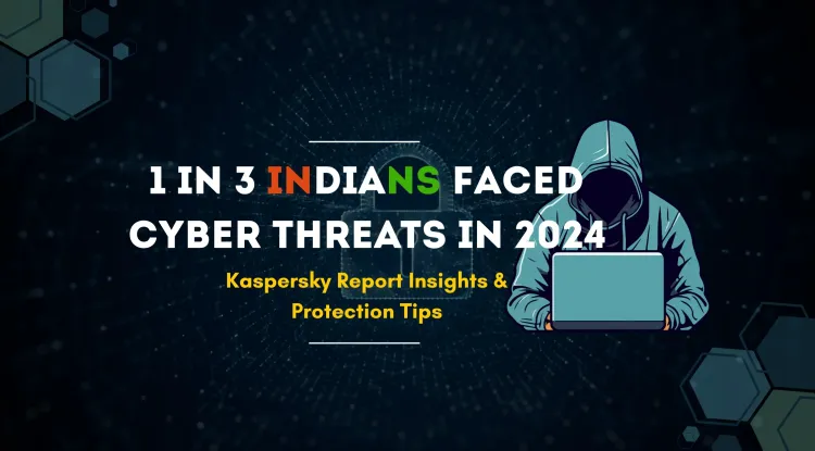 1 in Every 3 Indians Faced Cyber Threats via Web in 2024 |  Kaspersky Report – Insights, Analysis, and How to Protect Yourself
