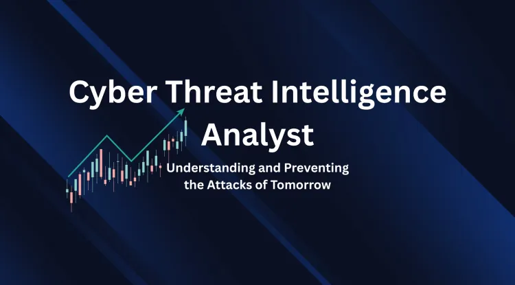 Cyber Threat Intelligence Analyst |  Understanding and Preventing Future Attacks