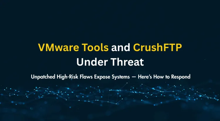 New Security Flaws in VMware Tools and CrushFTP: High-Risk Vulnerabilities with No Workaround  | How to Protect Your Systems ?