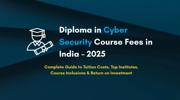 Diploma in Cyber Security Course Fees in India 2026 |  A Complete Guide to Costs, Institutes, Inclusions & ROI