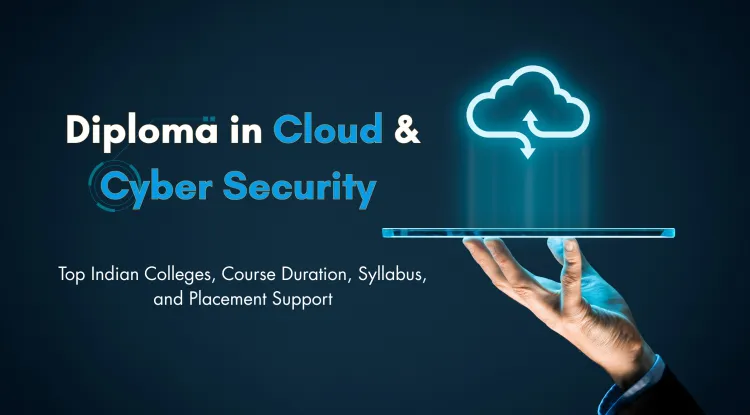 Best Diploma in Cloud Computing and Cyber Security Course in 2026 |  Eligibility, Syllabus, Fees, Duration, Career Scope & Top Colleges