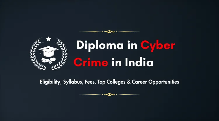Diploma in Cyber Crime Course in India |  Eligibility, Syllabus, Fees, Duration, Top Colleges & Career Scope 2026