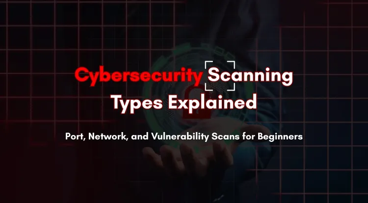 Types of Scanning in Cybersecurity |  Port, Network, and Vulnerability Scanning Explained for Beginners
